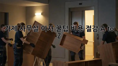 거제 사무실 이사 꿀팁🍯! 비용 절감 A to Z
